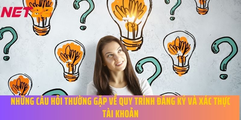 Những câu hỏi thường gặp về quy trình đăng ký và xác thực tài khoản