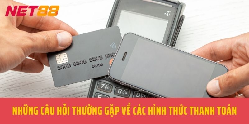 Những câu hỏi thường gặp về các hình thức thanh toán