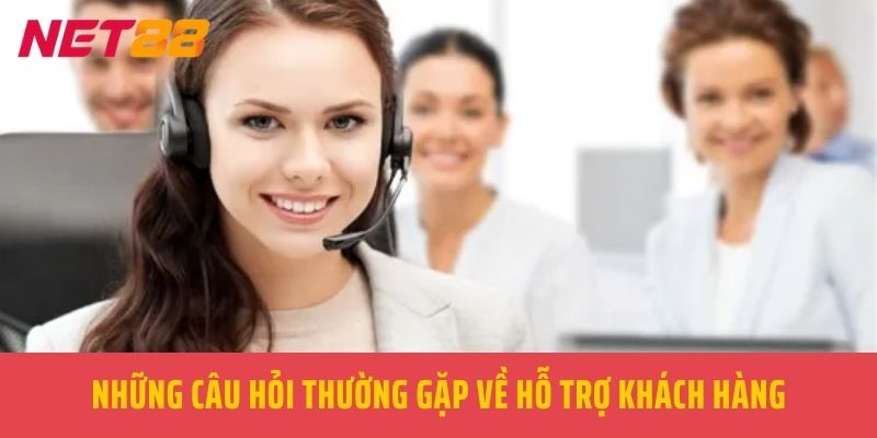 Những câu hỏi thường gặp về hỗ trợ khách hàng