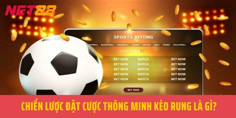 Chiến lược đặt cược thông minh Kèo rung là gì?