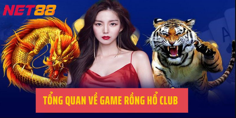 Tổng quan về game Rồng hổ Club