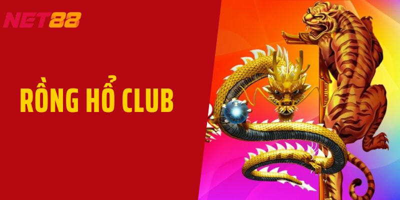 Rồng Hổ Club - Sân Chơi Hấp Dẫn Cho Cược Thủ Tại Net88