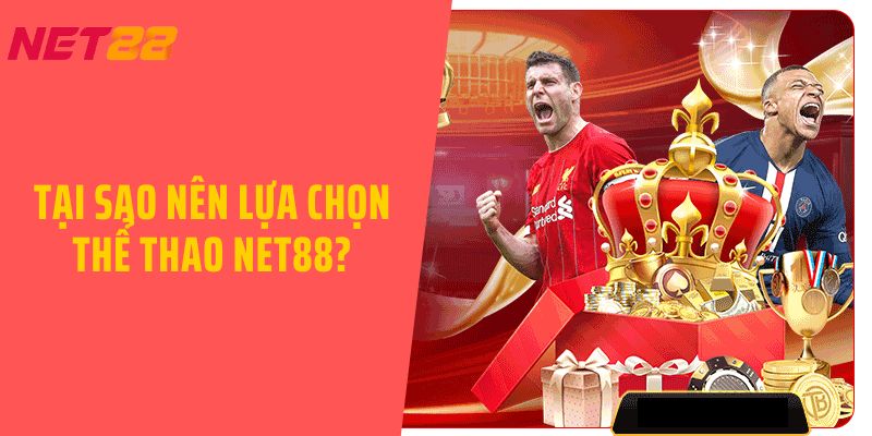 Tại sao nên lựa chọn Thể Thao Net88?